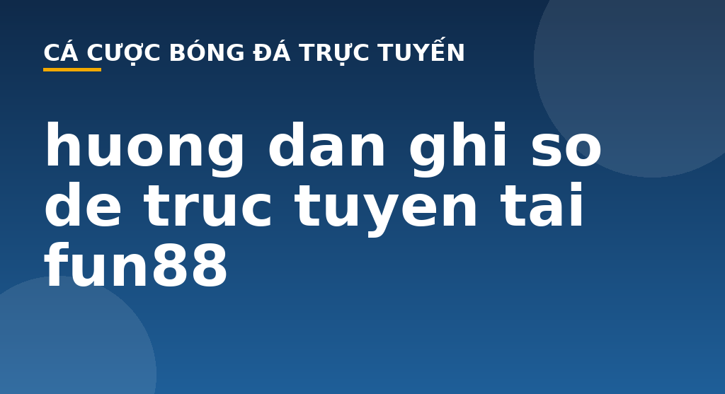 huong dan ghi so de truc tuyen tai fun88