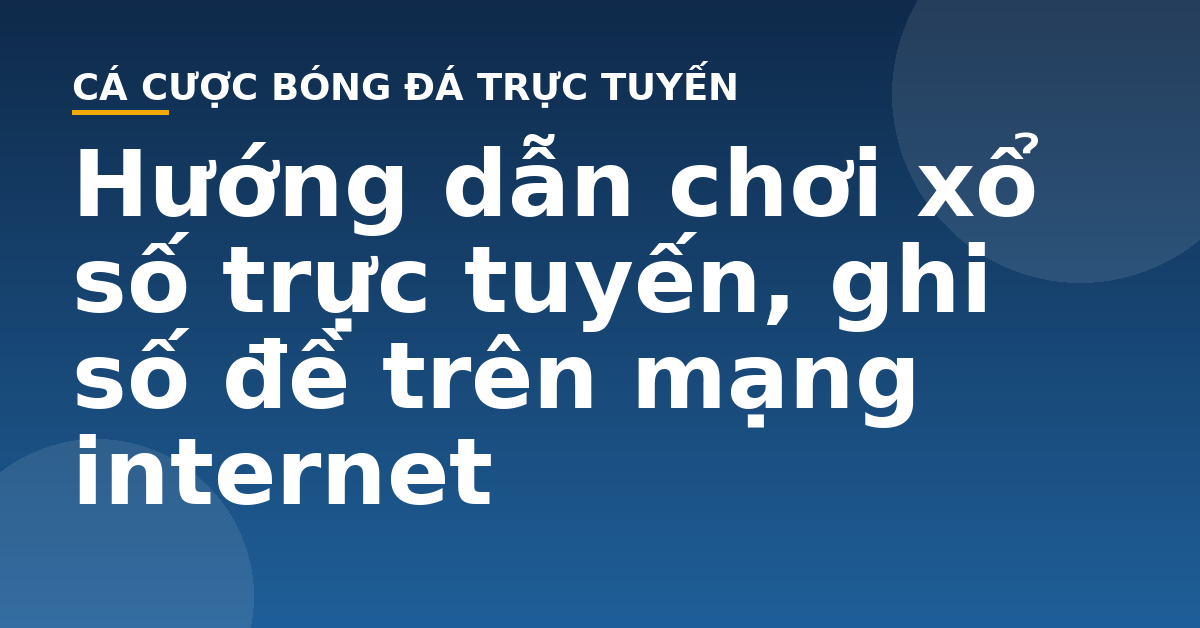 Hướng dẫn chơi xổ số trực tuyến, ghi số đề trên mạng internet