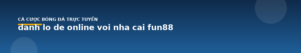 danh lo de online voi nha cai fun88
