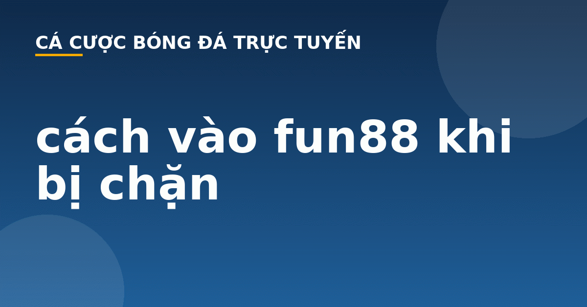 cách vào fun88 khi bị chặn