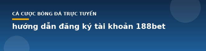 hướng dẫn đăng ký tài khoản 188bet