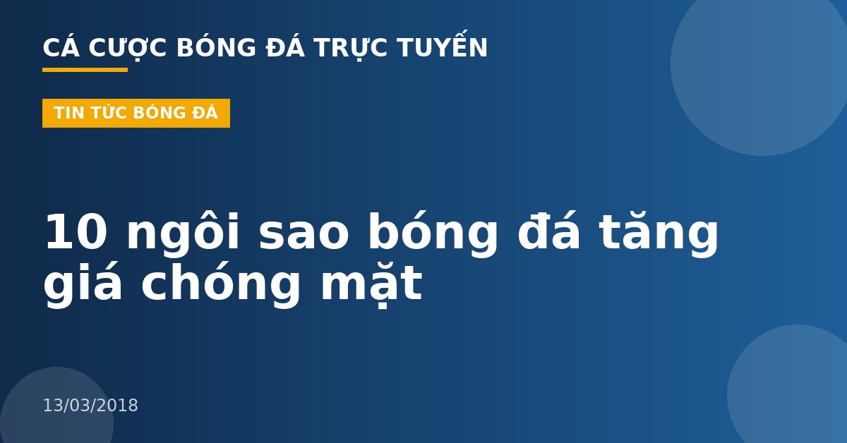 10 ngôi sao bóng đá tăng giá chóng mặt