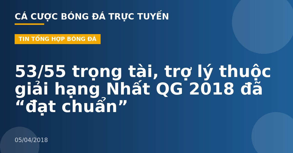 53/55 trọng tài, trợ lý thuộc giải hạng Nhất QG 2018 đã “đạt chuẩn”