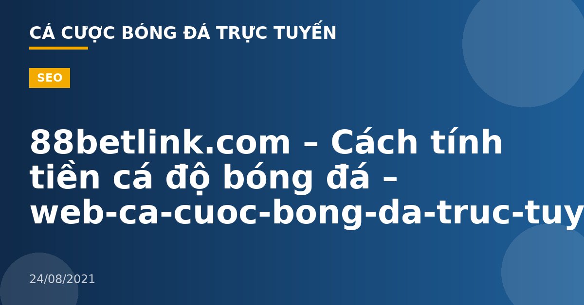 88betlink.com – Cách tính tiền cá độ bóng đá – web-ca-cuoc-bong-da-truc-tuyen