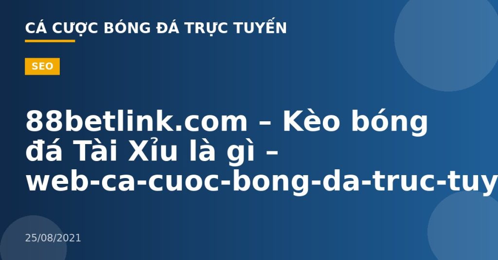 88betlink.com – Kèo bóng đá Tài Xỉu là gì – web-ca-cuoc-bong-da-truc-tuyen