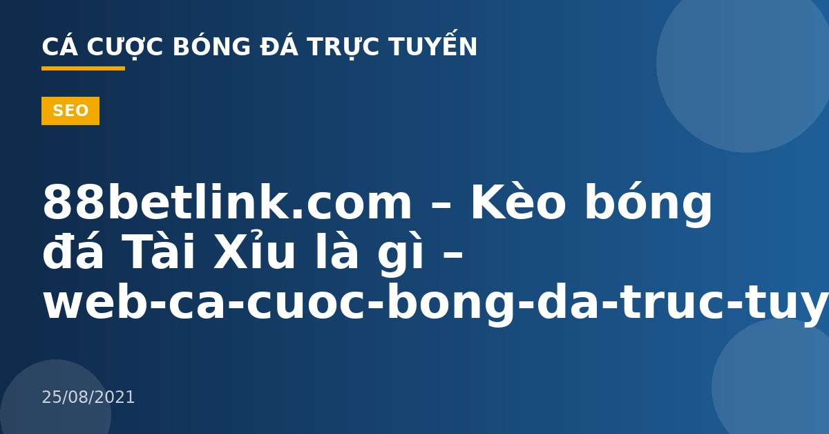 88betlink.com – Kèo bóng đá Tài Xỉu là gì – web-ca-cuoc-bong-da-truc-tuyen