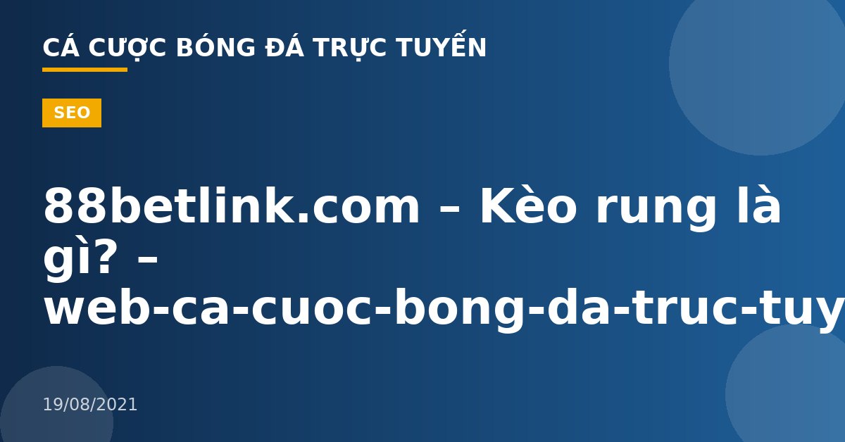 88betlink.com – Kèo rung là gì? – web-ca-cuoc-bong-da-truc-tuyen