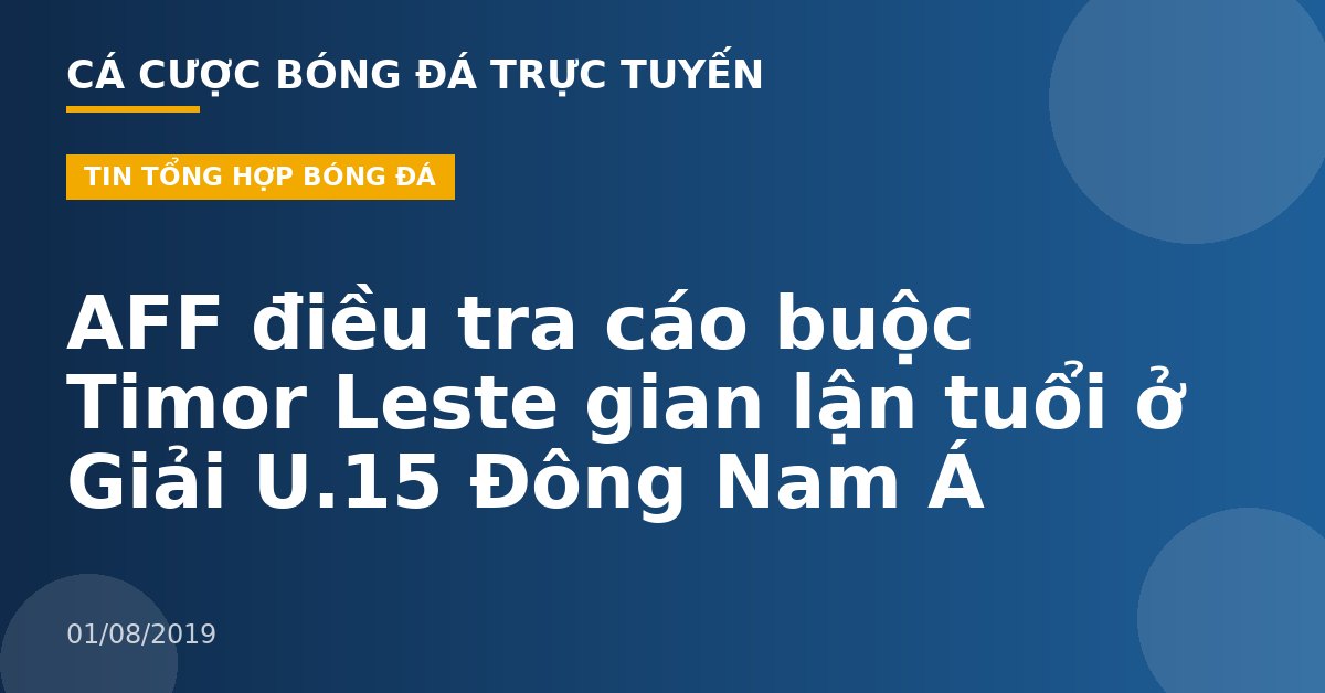 AFF điều tra cáo buộc Timor Leste gian lận tuổi ở Giải U.15 Đông Nam Á