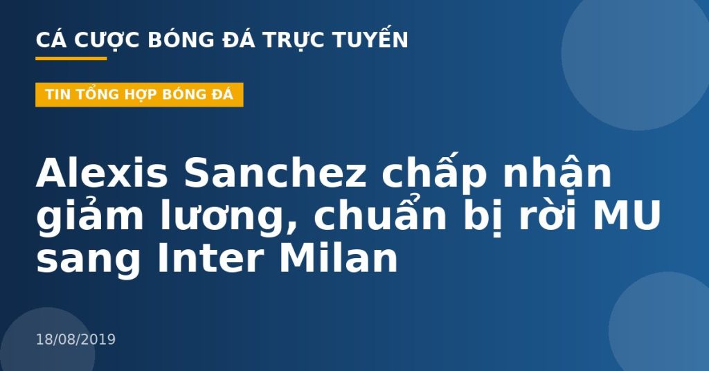 Alexis Sanchez chấp nhận giảm lương, chuẩn bị rời MU sang Inter Milan
