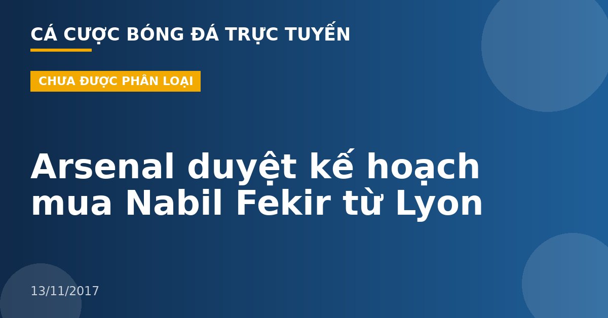 Arsenal duyệt kế hoạch mua Nabil Fekir từ Lyon