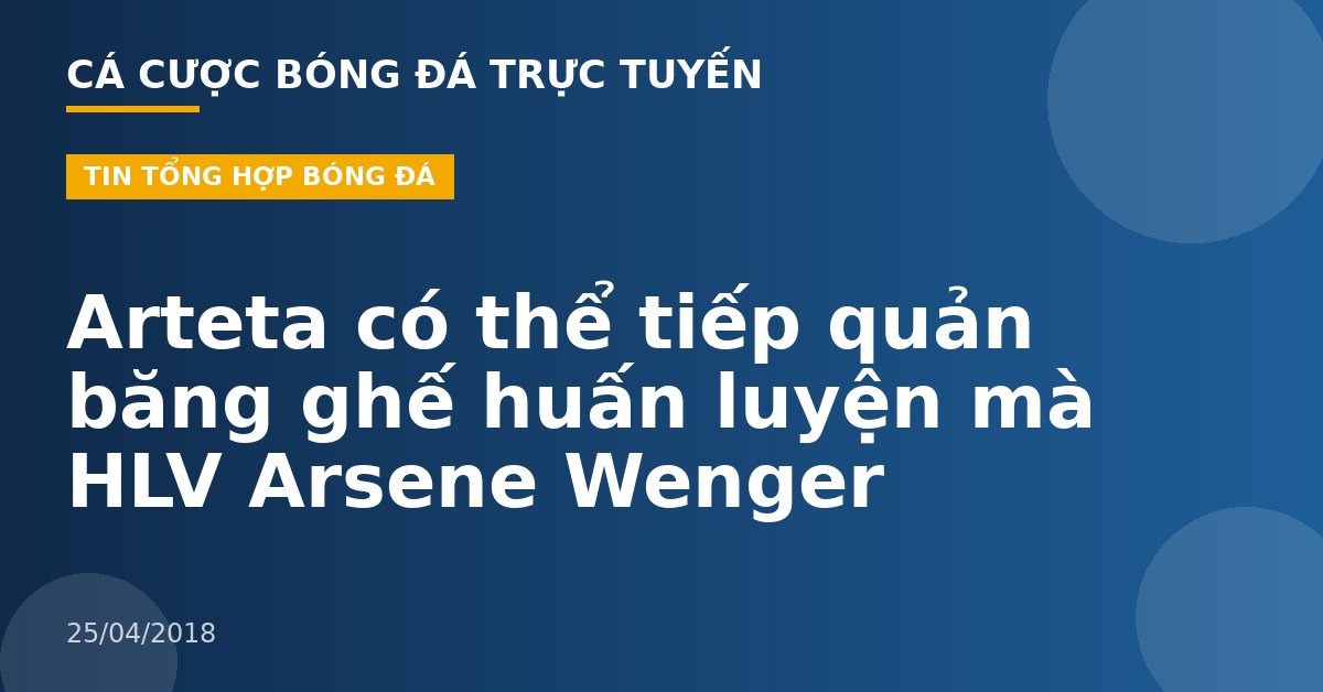 Arteta có thể tiếp quản băng ghế huấn luyện mà HLV Arsene Wenger