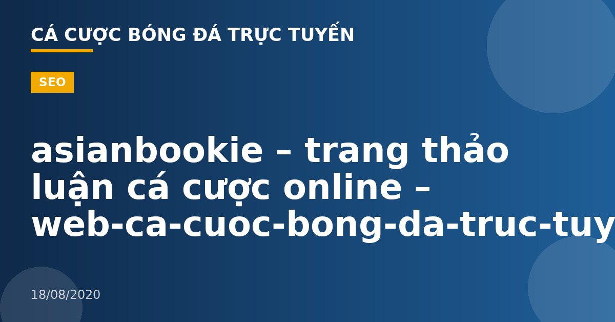 asianbookie – trang thảo luận cá cược online – web-ca-cuoc-bong-da-truc-tuyen.com