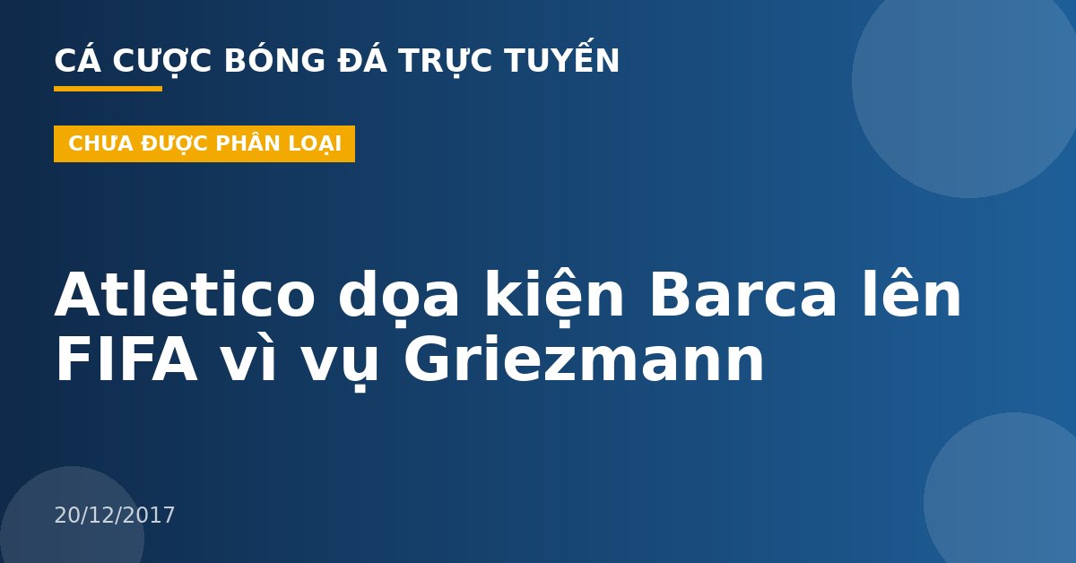 Atletico dọa kiện Barca lên FIFA vì vụ Griezmann