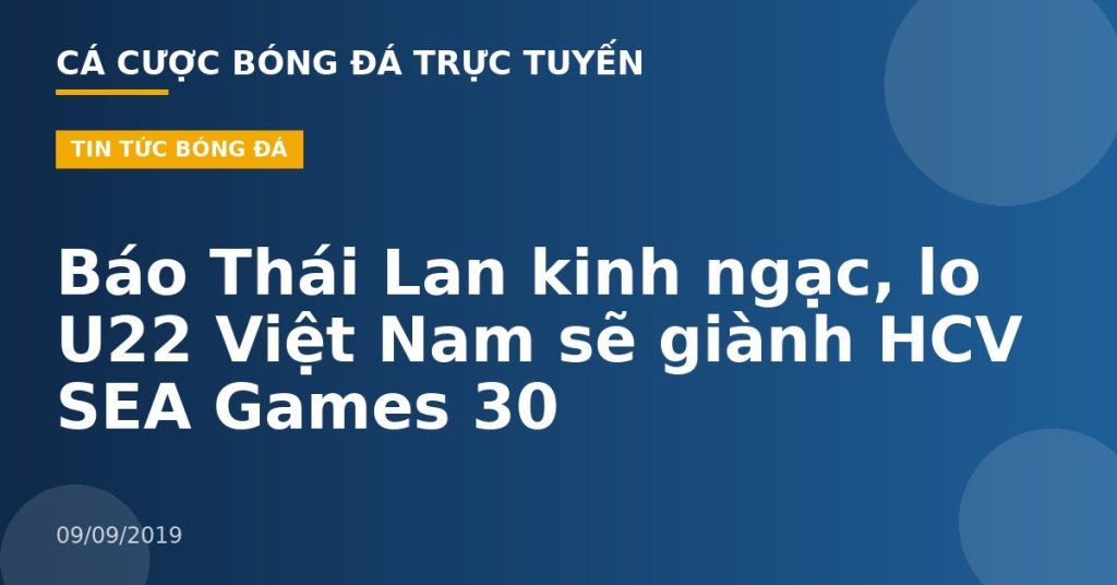 Báo Thái Lan kinh ngạc, lo U22 Việt Nam sẽ giành HCV SEA Games 30