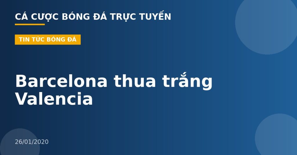 Barcelona thua trắng Valencia