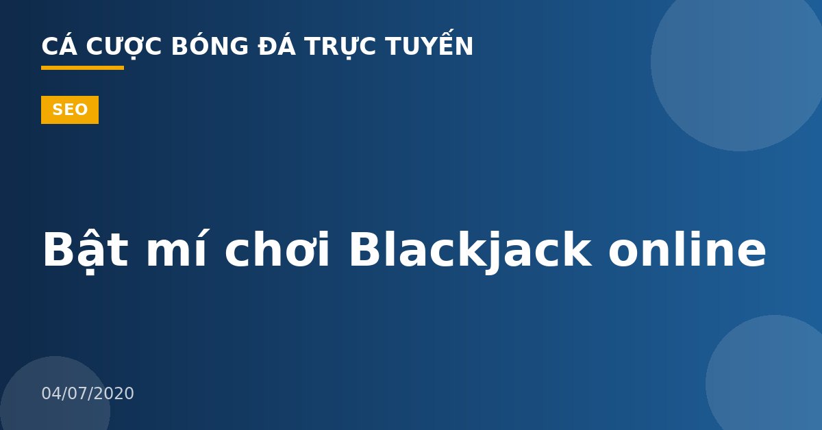 Bật mí chơi Blackjack online