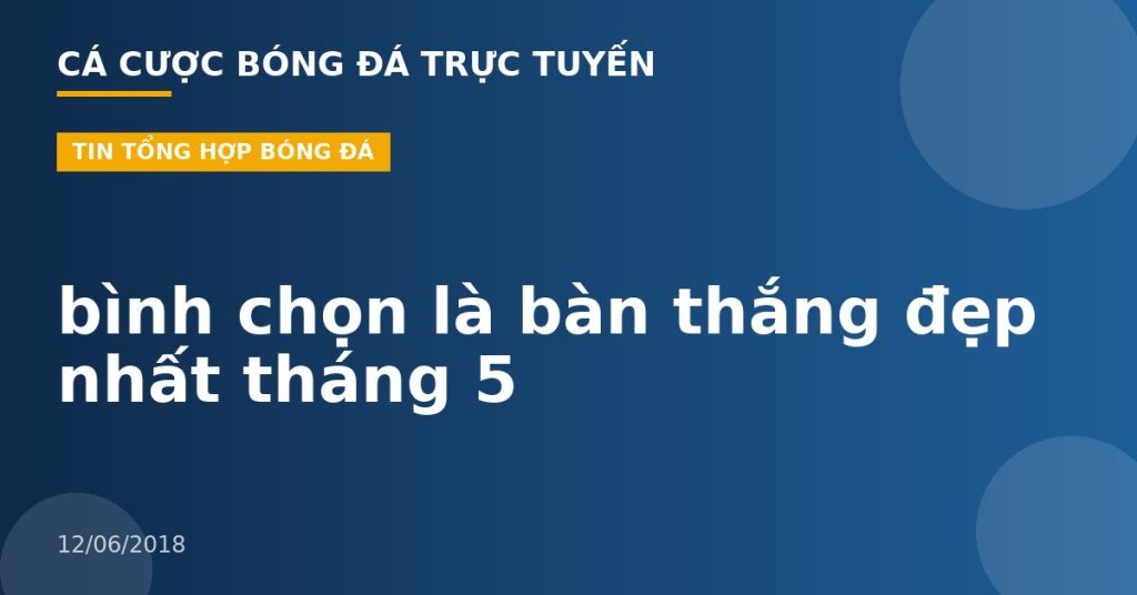 bình chọn là bàn thắng đẹp nhất tháng 5