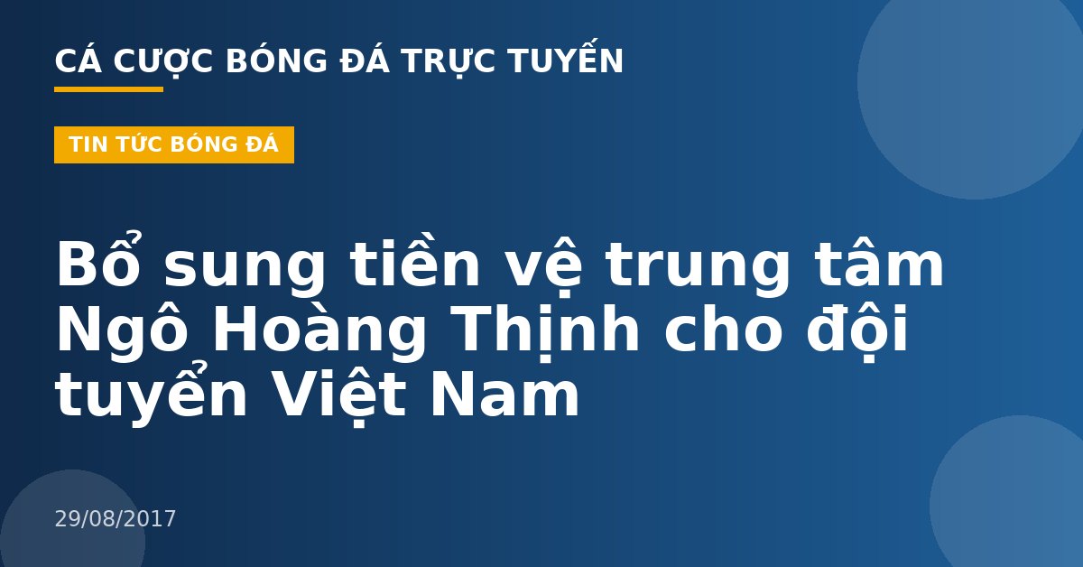 Bổ sung tiền vệ trung tâm Ngô Hoàng Thịnh cho đội tuyển Việt Nam