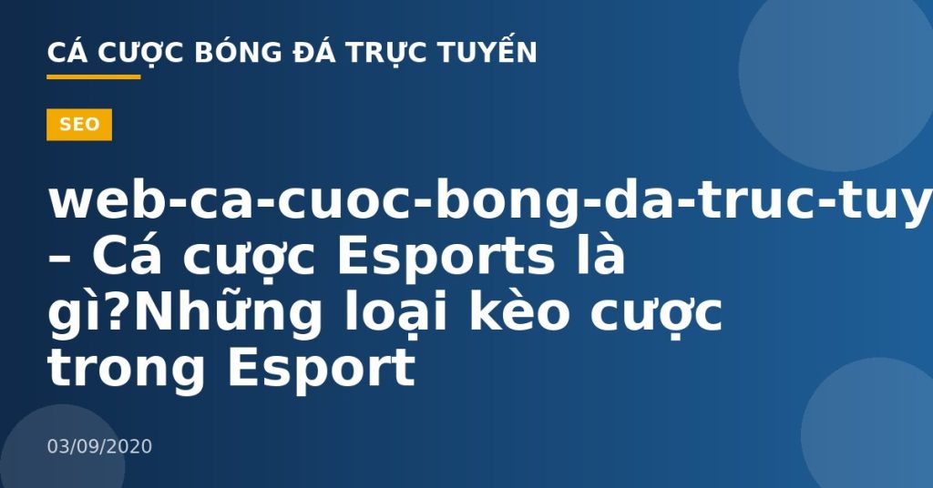 web-ca-cuoc-bong-da-truc-tuyen – Cá cược Esports là gì?Những loại kèo cược trong Esport