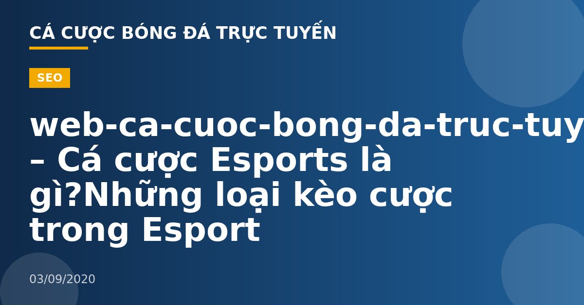 web-ca-cuoc-bong-da-truc-tuyen – Cá cược Esports là gì?Những loại kèo cược trong Esport