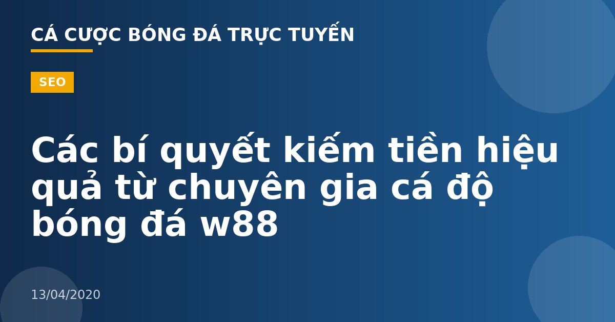 Các bí quyết kiếm tiền hiệu quả từ chuyên gia cá độ bóng đá w88