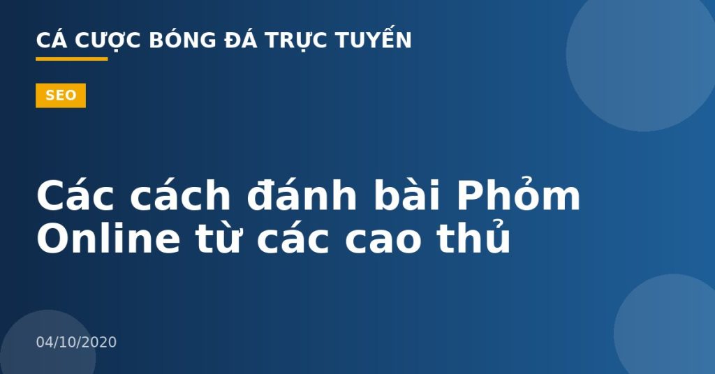 Các cách đánh bài Phỏm Online từ các cao thủ