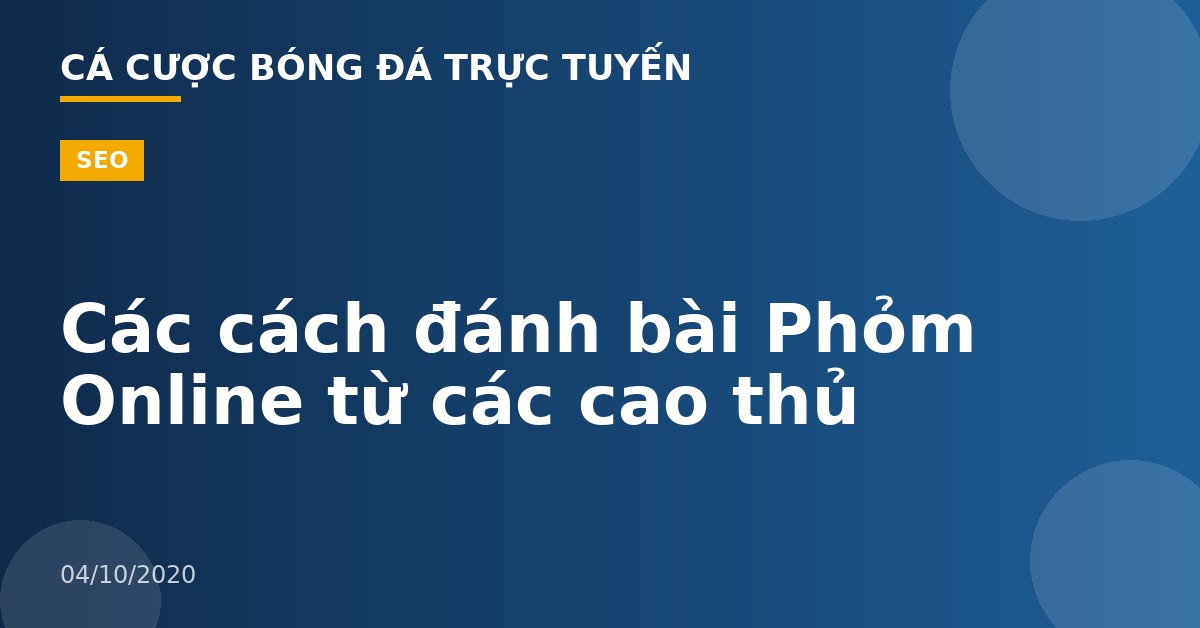Các cách đánh bài Phỏm Online từ các cao thủ