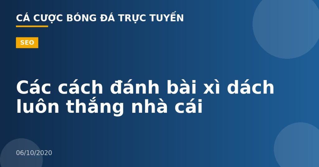 Các cách đánh bài xì dách luôn thắng nhà cái
