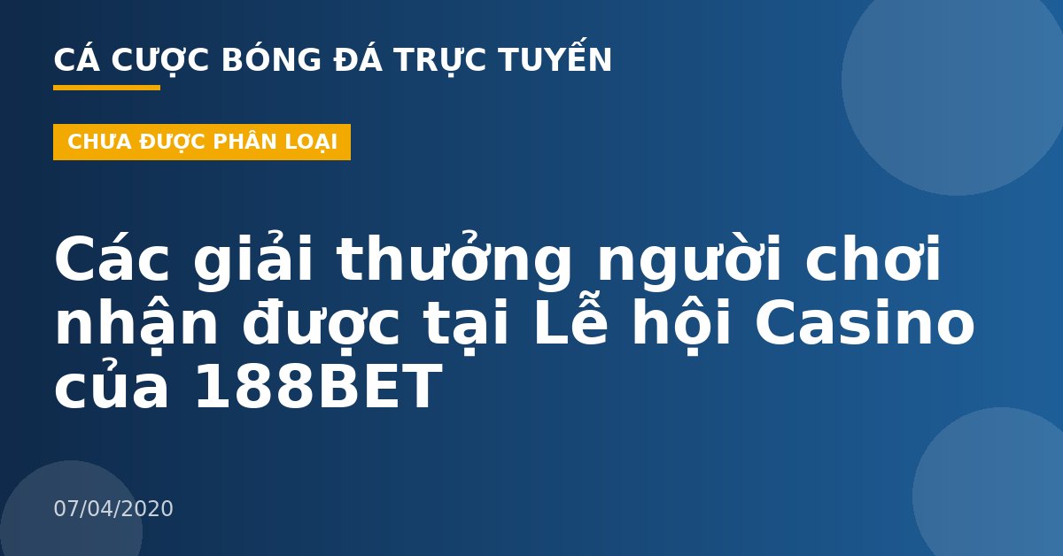 Các giải thưởng người chơi nhận được tại Lễ hội Casino của 188BET