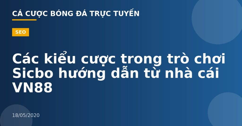 Các kiểu cược trong trò chơi Sicbo hướng dẫn từ nhà cái VN88