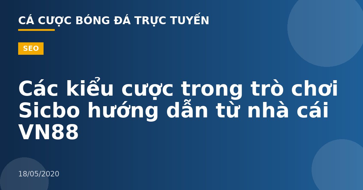 Các kiểu cược trong trò chơi Sicbo hướng dẫn từ nhà cái VN88