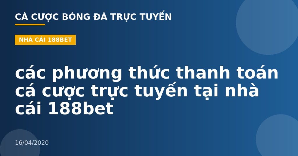 các phương thức thanh toán cá cược trực tuyến tại nhà cái 188bet