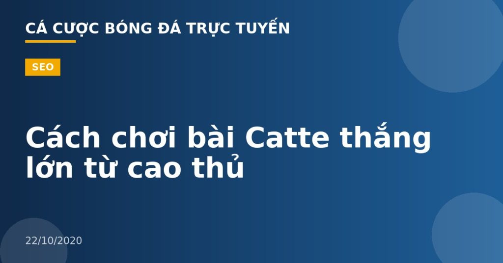 Cách chơi bài Catte thắng lớn từ cao thủ