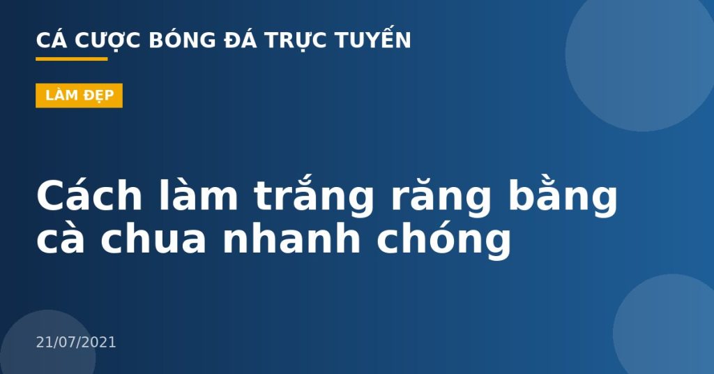 Cách làm trắng răng bằng cà chua nhanh chóng