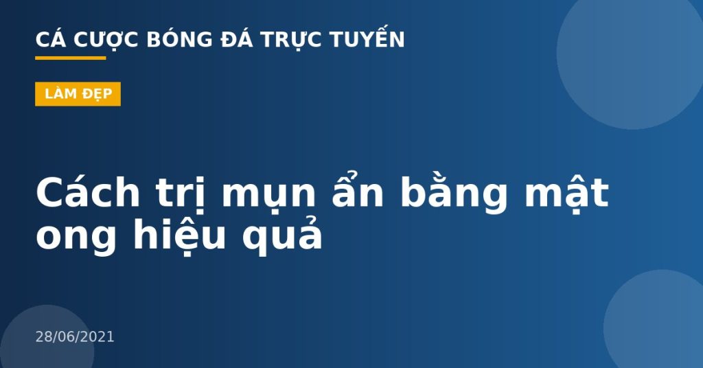 Cách trị mụn ẩn bằng mật ong hiệu quả