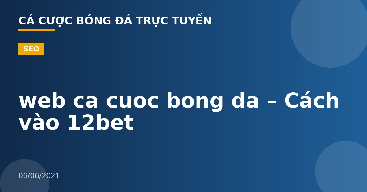 web ca cuoc bong da – Cách vào 12bet