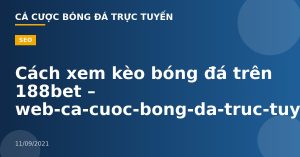 Cách xem kèo bóng đá trên 188bet – web-ca-cuoc-bong-da-truc-tuyen