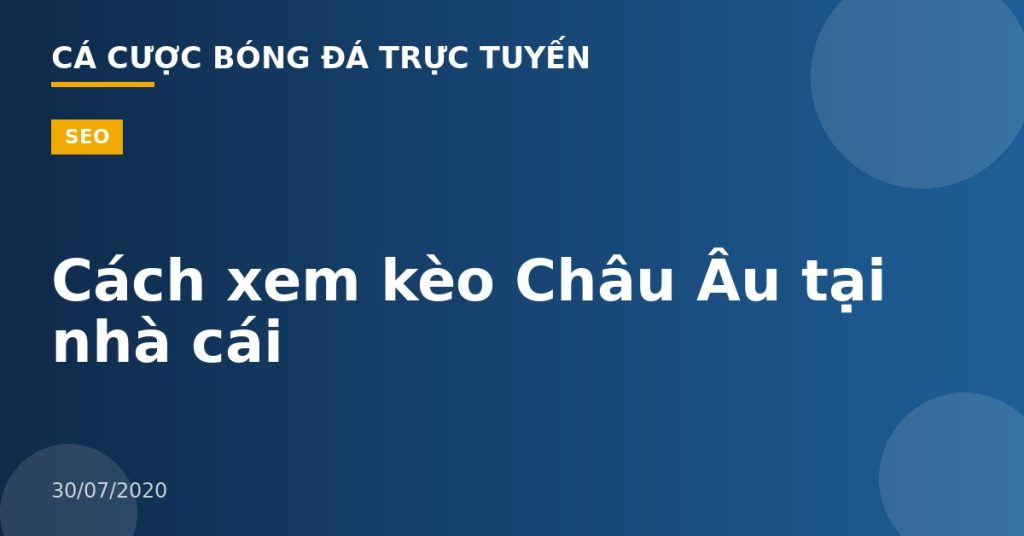 Cách xem kèo Châu Âu tại nhà cái