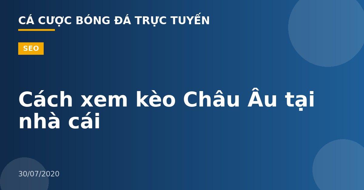 Cách xem kèo Châu Âu tại nhà cái