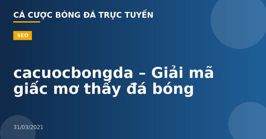 cacuocbongda – Giải mã giấc mơ thấy đá bóng
