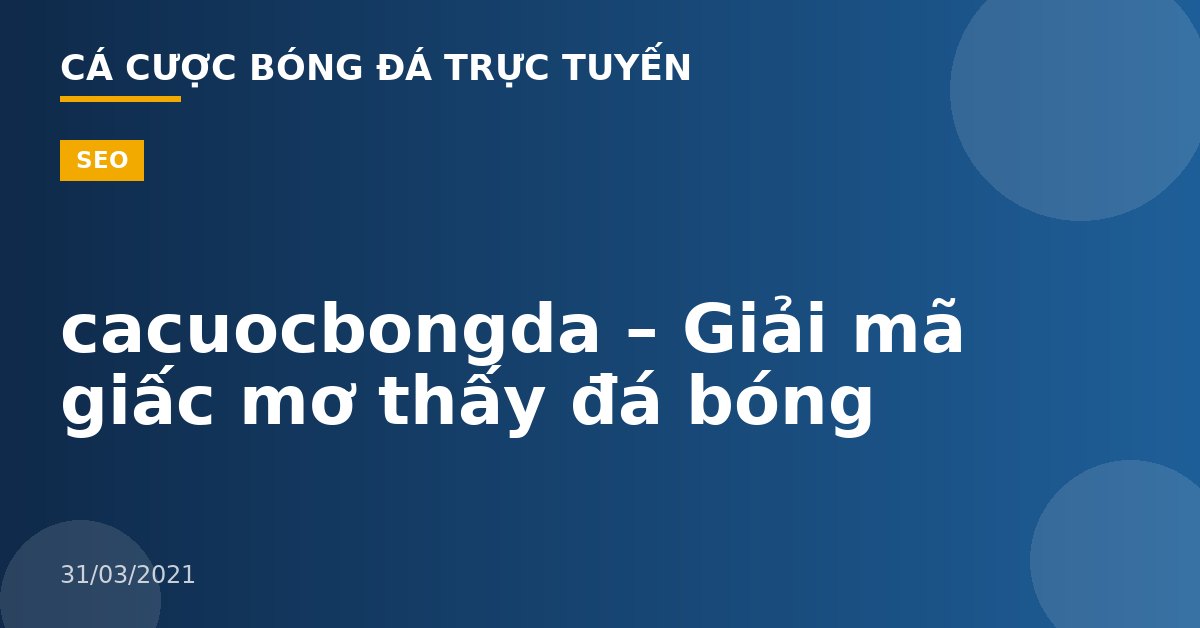 cacuocbongda – Giải mã giấc mơ thấy đá bóng