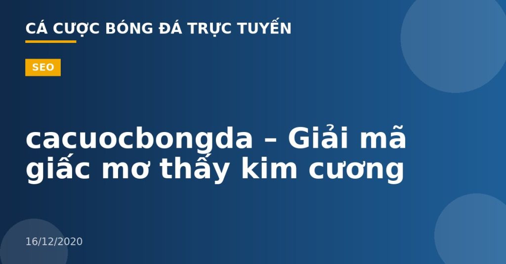 cacuocbongda – Giải mã giấc mơ thấy kim cương