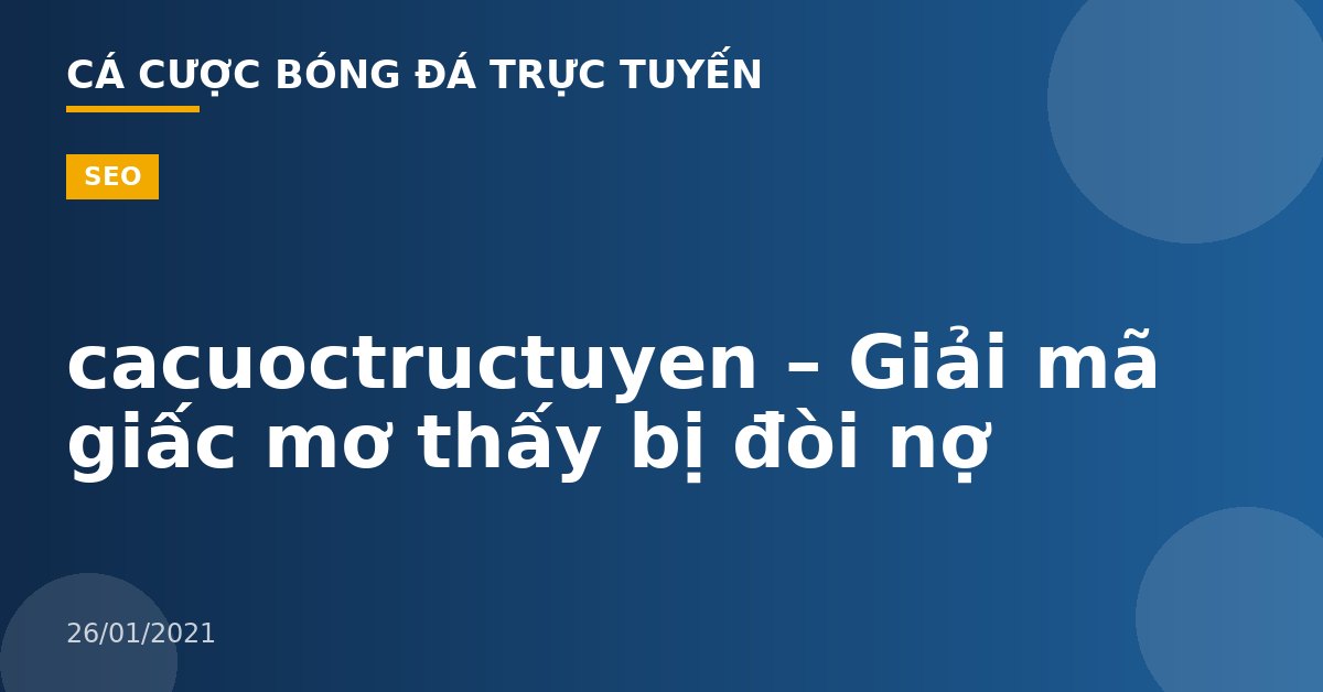 cacuoctructuyen – Giải mã giấc mơ thấy bị đòi nợ