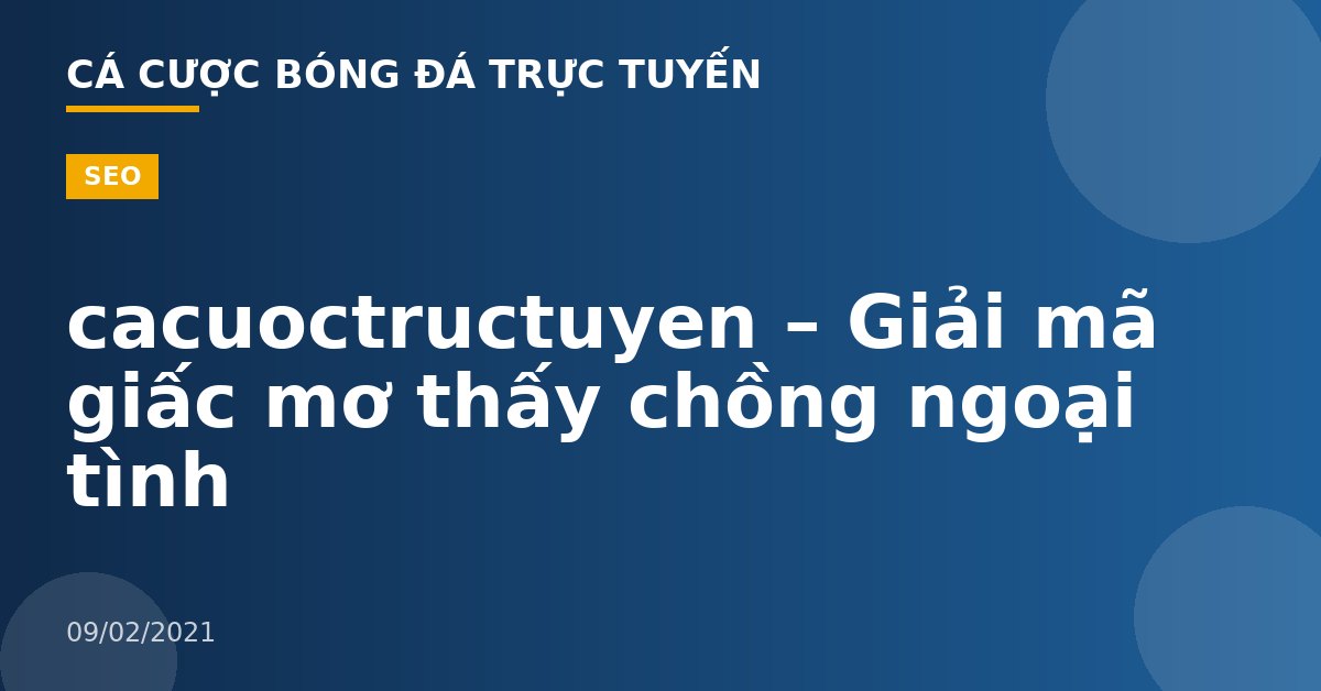 cacuoctructuyen – Giải mã giấc mơ thấy chồng ngoại tình