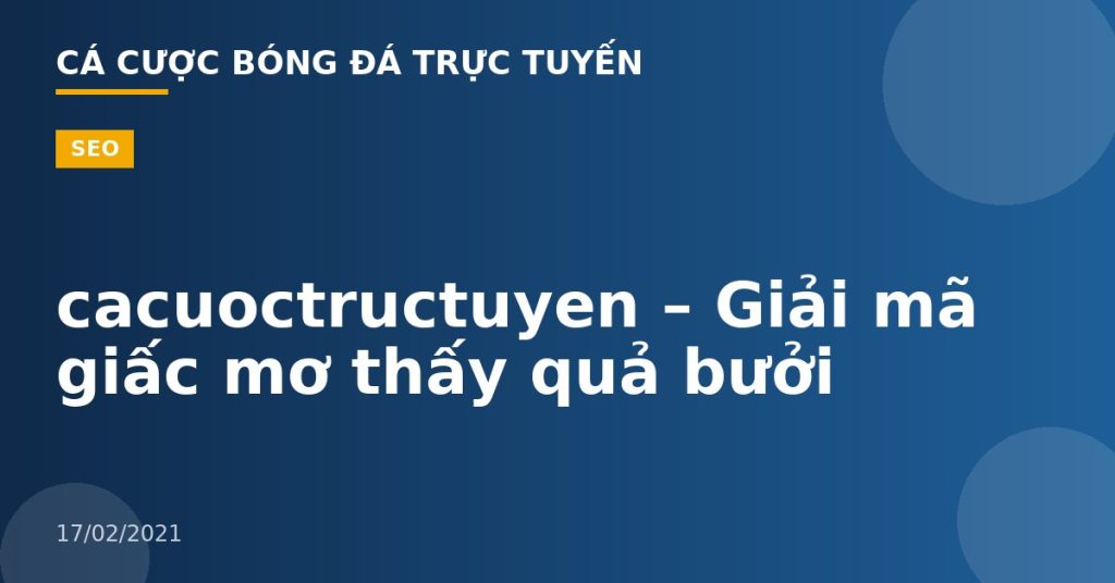cacuoctructuyen – Giải mã giấc mơ thấy quả bưởi