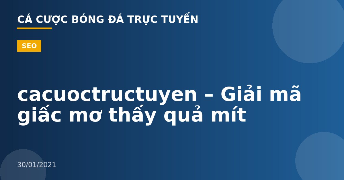 cacuoctructuyen – Giải mã giấc mơ thấy quả mít