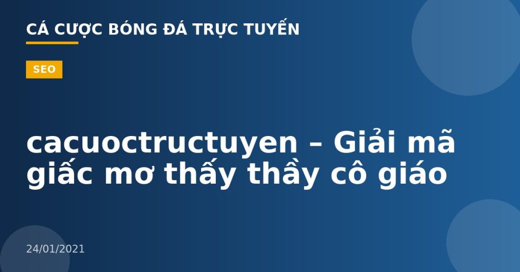 cacuoctructuyen – Giải mã giấc mơ thấy thầy cô giáo