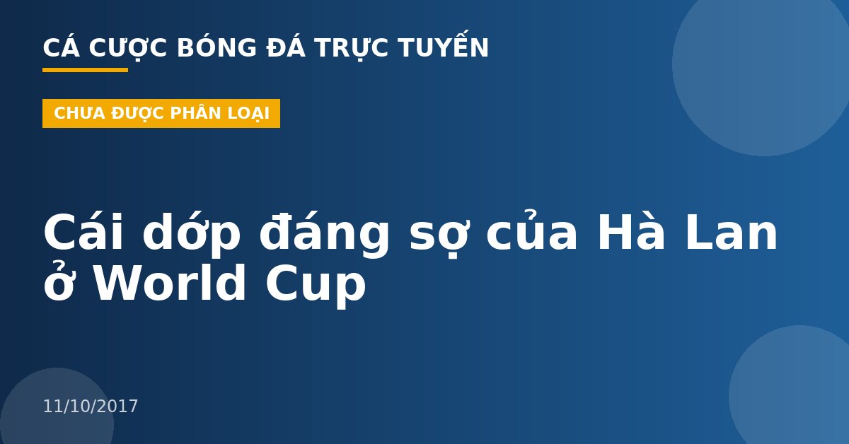 Cái dớp đáng sợ của Hà Lan ở World Cup