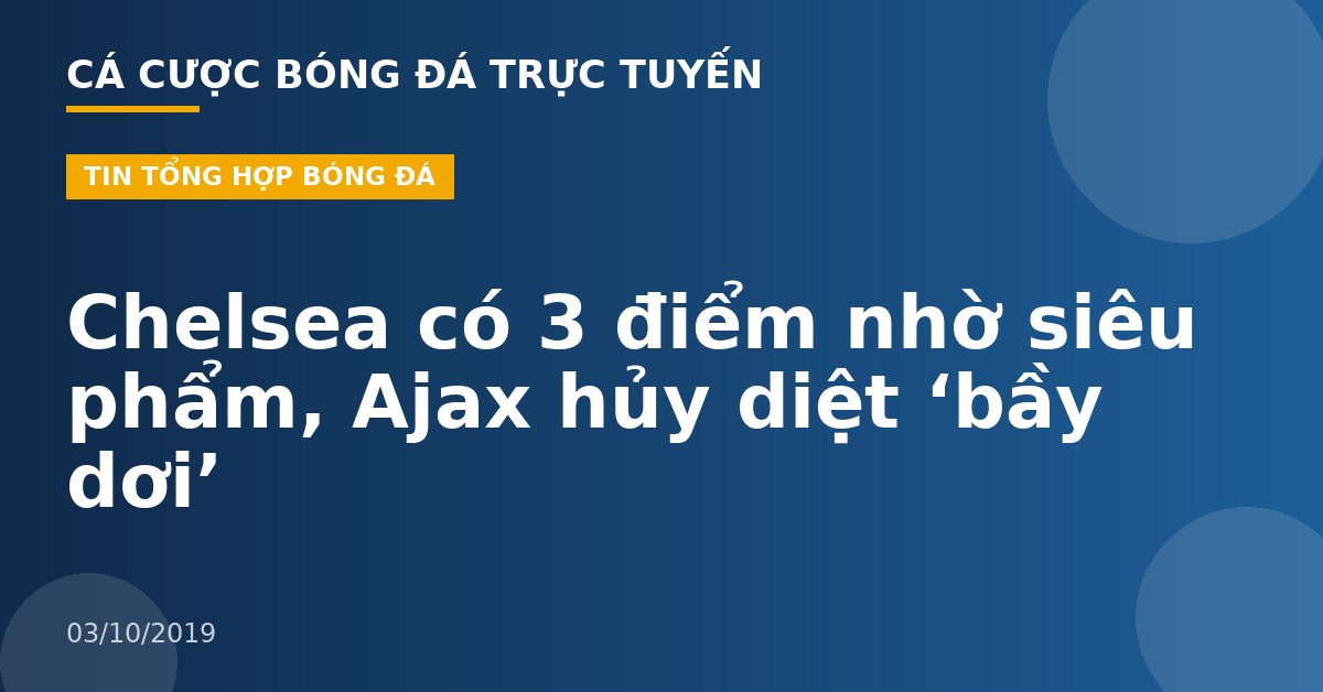 Chelsea có 3 điểm nhờ siêu phẩm, Ajax hủy diệt ‘bầy dơi’