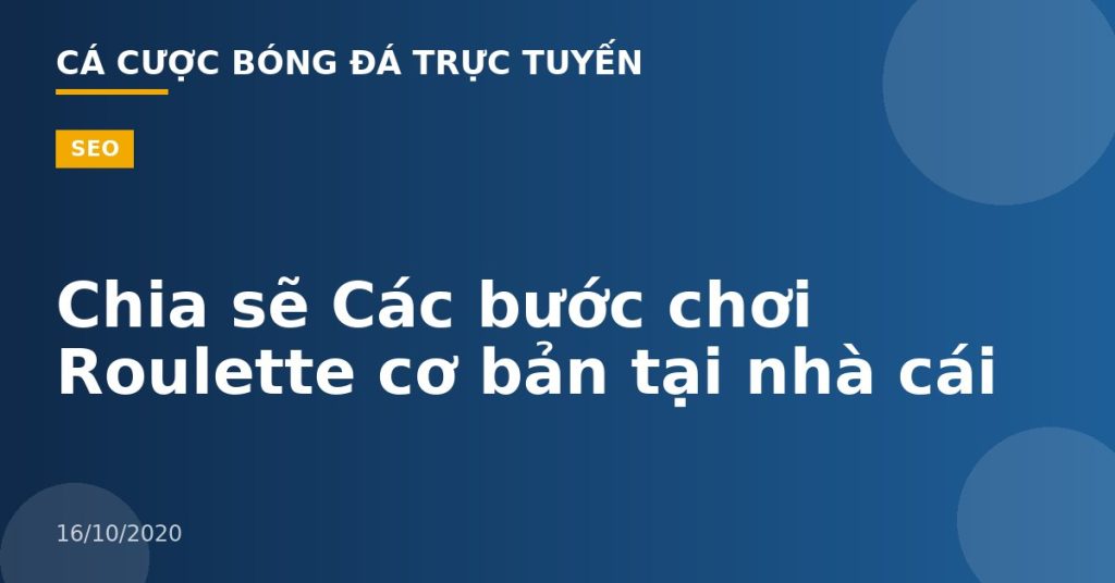 Chia sẽ Các bước chơi Roulette cơ bản tại nhà cái